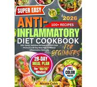 The Super Easy Anti-Inflammatory Diet Cookbook for Beginners: 100+ Quick, Delicious Recipes with Full-Color Photos & a 28-Day Meal Plan to Reduce Inflammation Naturally