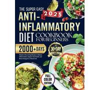 THE SUPER EASY ANTI-INFLAMMATORY DIET COOKBOOK FOR BEGINNERS: Simple & Nourishing Recipes to Reduce Inflammation, Support Gut Health, and Boost Energy for a Vibrant Life