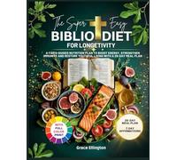 The Super Easy Biblio Diet for Longevity: A Faith-Guided Nutrition Plan to Boost Energy, Strengthen Immunity and Restore Youthful Living with a 28-Day Meal Plan