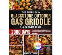 The Super Easy Blackstone Outdoor Gas Griddle Cookbook: 2000 Days of Innovative Recipes and Grilling Know-How for Everyday Flavor Seekers Looking to Elevate Your Outdoor Meals| Full Color Edition