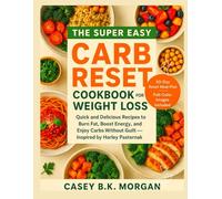 THE SUPER EASY CARB RESET COOKBOOK FOR WEIGHT LOSS: Quick and Delicious Recipes to Burn Fat, Boost Energy, and Enjoy Carbs Without Guilt - Inspired by Harley Pasternak