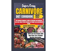 The Super Easy Carnivore Diet Cookbook: The Complete Beginner's Guide to Effortless and Delicious Low-Carb, High-Protein Recipes for Weight loss and Optimal Health.