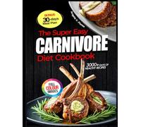 The Super Easy Carnivore Diet Cookbook: The Ultimate Delicios Meat Based Recipes for Beginners and Seniors with Low Carbs, High Protein and Time Saving Meal to Boast Energy, Lifestyle