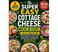 The Super Easy Cottage cheese Cookbook: Protein-Rich Breakfasts, Lunches, Dinners, Snacks, Desserts, Smoothies, Family Meals, Smart Swaps, and Kitchen ... with a 60-Day Meal Plan and 360 Easy Recipes
