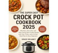 The Super Easy Crock Pot Cookbook 2025: Effortless, Flavorful, and Time-Saving Slow-Cooker Recipes with Tips, Tricks, and a 30-Day Meal Plan for Busy Beginners