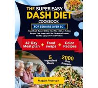 THE SUPER EASY DASH DIET COOKBOOK FOR SENIORS OVER 60: Scientifically Backed 42-Day Meal Plan with Low-Sodium Recipes, Food Swaps, and Color Pictures to Promote Healthy Aging and Overall Wellness