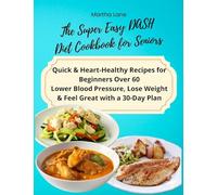 The Super Easy DASH Diet Cookbook for Seniors: Quick & Heart-Healthy Recipes for Beginners Over 60 Lower Blood Pressure, Lose Weight & Feel Great with a 30-Day Plan