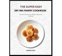 THE SUPER EASY DRY MIX PANTRY COOKBOOK: Practical Shortcuts for Stress-Free Home Cooking