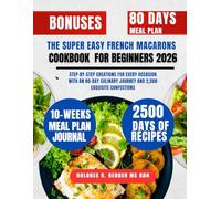 The Super Easy French Macarons Cookbook For Beginners 2026: Step-by-Step Creations for Every Occasion with an 80-Day Culinary Journey and 2,500 Exquisite Confections
