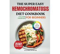 The Super Easy Hemochromatosis Diet Cookbook For Beginners: Nourishing Meals to Help Balance Iron Levels and Protect Organ Health