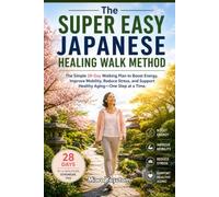 The Super Easy Japanese Healing Walk Method: The Simple 28-Day Walking Plan to Boost Energy, Improve Mobility, Reduce Stress, and Support Healthy Aging-One Step at a Time