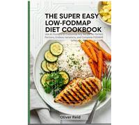 The Super Easy Low-FODMAP Diet Cookbook: Never Struggle with Recipes Again-Customize Any Meal with AI for Your Perfect Portions & IBS Safety