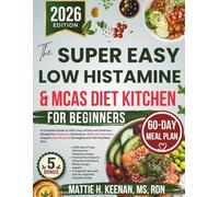 The Super Easy Low Histamine & Mcas Diet Kitchen For Beginners: A Complete Guide to 1000 Days of Easy and Delicious Recipes for Histamine Intolerance, ... Recovery Strategies and a 60-Day Meal Plan