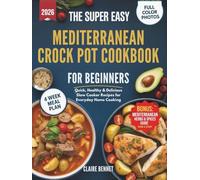 THE SUPER EASY MEDITERRANEAN CROCK POT COOKBOOK FOR BEGINNERS: Quick, Healthy & Delicious Slow Cooker Recipes for Everyday Home Cooking