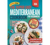 The Super Easy Mediterranean Diet Cookbook for Beginners: 300 Quick, Simple, Delicious and Affordable Recipes for Weight Loss & Longevity + 28 Day Meal Plan & Shopping List