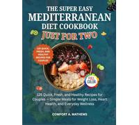 THE SUPER EASY MEDITERRANEAN DIET COOKBOOK JUST FOR TWO: 125 Quick, Fresh, and Healthy Recipes for Couples - Simple Meals for Weight Loss, Heart Health, and Everyday Wellness
