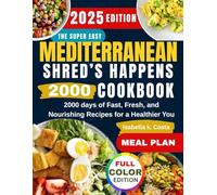 The Super Easy Mediterranean Shred’s Happens Cookbook: 2000 days of Fast, Fresh, and Nourishing Recipes for a Healthier You
