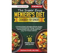 THE SUPER EASY MENIERE'S DIET COOKBOOK FOR SENIORS: A Practical Guide to Managing Dizziness, Ringing Ears, and Fluid Retention Through Thoughtfully ... a 30-Day Menu and Long-Term Recipe Collection