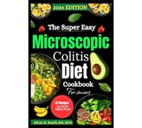 The Super Easy Microscopic Colitis Diet Cookbook for Seniors: Soothing, Low-Irritation Recipes to Support Gut Health, Reduce Flare-Ups, and Restore Daily Comfort
