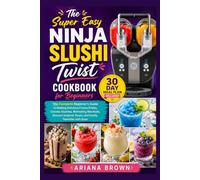 The Super Easy Ninja Slushi Twist Cookbook for Beginners: The Complete Beginner’s Guide to Making Delicious Frozen Drinks, Creamy Slushies, Refreshing ... Treats, and Family Favorites with Ease