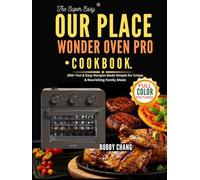 The Super Easy Our Place Wonder Oven Pro Cookbook: 250+ Fun & Easy Recipes Made Simple for Crispy & Nourishing Family Meals
