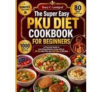 The Super Easy Pku Diet Cookbook For Beginners: A Practical Guide to Low-Phenylalanine Living with an 80-Day Meal Plan and 1000 Days of Recipes