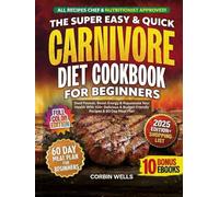 The Super Easy & Quick Carnivore Diet Cookbook For Beginners With Colored Pictures: Shed Pounds, Boost Energy & Rejuvenate Your Health With 100+ Delicious & Budget-Friendly Recipes & 60-Day Meal Plan