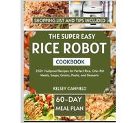 The Super Easy Rice Robot Cookbook: 250 Foolproof Recipes for Perfect Rice, One-Pot Meals, Soups, Grains, Pasta, and Desserts| With a 60-Day Meal Plan