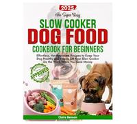 THE SUPER EASY SLOW COOKER DOG FOOD COOKBOOK: Effortless, Vet-Approved Recipes to Keep Your Dog Healthy and Happy Let Your Slow Cooker Do the Work While You Save Money