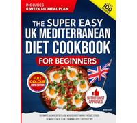 The Super Easy UK Mediterranean Diet Cookbook for Beginners: 100 Simple, Quick Recipes to Lose Weight, Boost Energy & Reduce Stress | 6-Week UK Meal Plan | Shopping Lists | Lifestyle Tips