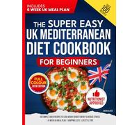 The Super Easy UK Mediterranean Diet Cookbook for Beginners: 100 Simple, Quick Recipes to Lose Weight, Boost Energy & Reduce Stress | 6-Week UK Meal Plan | Shopping Lists | Lifestyle Tips