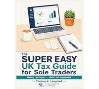 The Super Easy UK Tax Guide for Sole Traders: A Step-by-Step Plain English Guide to Making Tax Digital, Quarterly Updates, and HMRC Self Assessment for UK Sole Traders
