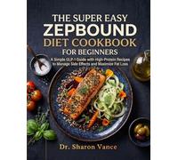 The Super Easy Zepbound Diet Cookbook for Beginners: A Simple GLP-1 Guide with High-Protein Recipes to Manage Side Effects and Maximize Fat Loss
