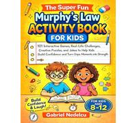 The Super Fun Murphy’s Law Activity Book for Kids: 101 Interactive Games, Real-Life Challenges, Creative Puzzles, and Jokes to Help Kids Build Confidence and Turn Oops Moments into Strength