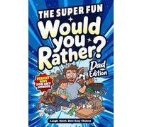 The Super FUN Would You Rather? Dad Edition: 150+ Outrageously Funny, Painfully Relatable, Completely Impossible Choices for Fathers - Hilarious Questions to Make Him Laugh