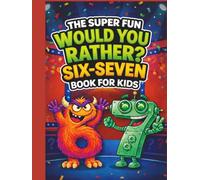 THE SUPER FUN WOULD YOU RATHER SIX-SEVEN BOOK FOR KIDS: 400+ Hilarious, Silly & Tricky Questions Kids Can’t Resist (Viral 6-7 Game Edition): Fun, ... Activities for Boys and Girls Ages 7-13