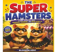 The Super Hamsters: A Funny Adventure About Friendship, Teamwork, and Never Giving Up