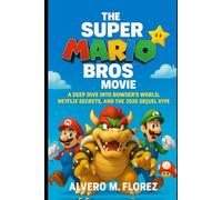 The Super Mario Bros. Movie: A Deep Dive into Bowser’s World, Netflix Secrets, and the 2026 Sequel Hype