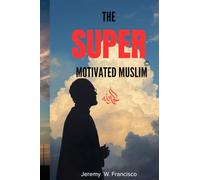 The Super Motivated Muslim: Unlocking Your Potential for Success and Spiritual Growth