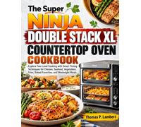 The Super NINJA DOUBLE STACK XL COUNTERTOP OVEN COOKBOOK: Explore Two-Level Cooking with Smart Timing Techniques for Chicken, Seafood, Vegetables, Fries, Baked Favorites, and Weeknight Meals