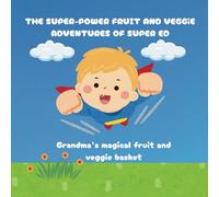 The super-power fruit and veggie adventures of super ED: Grandma's magical fruit and veggie basket
