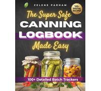 The Super Safe Canning LogBook Made Easy: 100+ Batch Logs, 6 Safety Charts & Reference Tables. Includes an Expanded Digital Library of 100+ Super Safe Recipes!