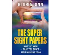 The Super Sight Papers: What They Know -- That You Don't -- About Improving Vision