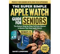The Super Simple Apple Watch Guide For Seniors (Series 11): The Easiest Step-by-Step Full Color Manual to Master Your New Apple Watch - Perfect for Seniors with Zero Tech Experience (Large Print)