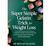 The Super Simple Gelatin Trick for Weight Loss: A Beginner-Friendly, Hormone-Smart Way to Curb Cravings, Balance Blood Sugar, and Lose Weight Gently