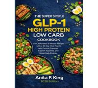 The Super Simple GLP-1 High Protein Low Carb Cookbook: Fast, Effortless 15-Minute Recipes with a 30-Day Meal Plan to Help Control Cravings, Support Appetite, and Boost Daily Energy