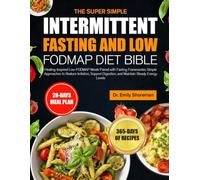 THE SUPER SIMPLE INTERMITTENT FASTING AND LOW FODMAP DIET BIBLE: Healing-Inspired Low-FODMAP Meals Paired with Fasting Frameworks: Simple Approaches ... Digestion, and Maintain Steady Energy Levels