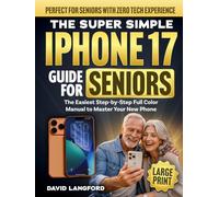 The Super Simple iPhone 17 Guide For Seniors: The Easiest Step-by-Step Full Color Manual to Master Your New Phone - Perfect for Seniors with Zero Tech Experience (Large Print)