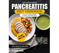 THE SUPER SIMPLE PANCREATITIS DIET COOKBOOK FOR SENIORS: Low-Fat, Easy-to-Digest Recipes and Meal Plans to Support Pancreatic Health, Digestive Comfort, Energy, and Senior Wellness