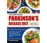 THE SUPER SIMPLE PARKINSON’S DISEASE DIET COOKBOOK FOR SENIORS: Brain-Friendly, Easy-to-Chew Meals to Support Motor Health, Balance Dopamine, and Improve Quality of Life After 60